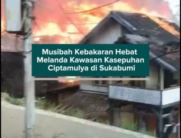 Musibah Kebakaran Hebat Melanda Kawasan Kasepuhan Ciptamulya di Sukabumi